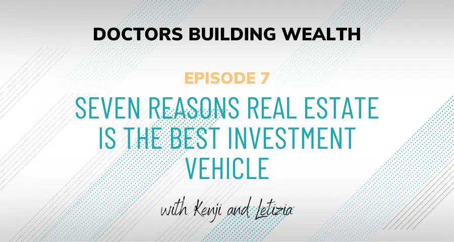 Podcast episode title card: "Doctors Building Wealth, Episode 7: Seven Reasons Real Estate Is the Best Investment Vehicle, with Kenji and Letizia.