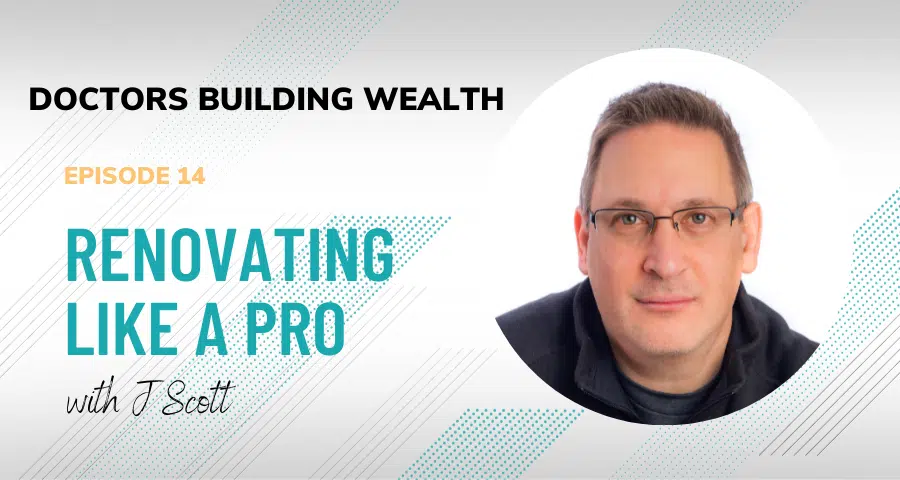 Podcast cover titled "Doctors Building Wealth" featuring Episode 14: "Renovating Like a Pro with J Scott." Dive into expert insights on transforming spaces efficiently. The cover showcases a portrait of J Scott on the right, capturing the essence of professional renovation.