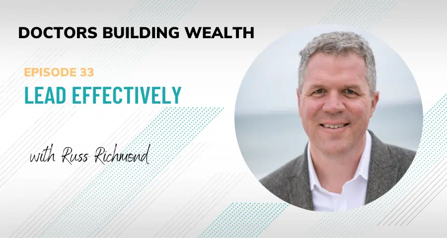 Podcast episode titled "Lead Effectively" is shown with a picture of a smiling man in a gray blazer. The text reads: "Doctors Building Wealth, Episode 33 with Russ Richmond.