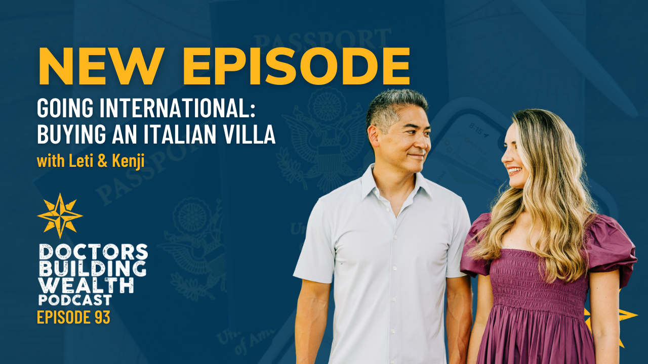 Podcast promo image for "Going International: How to Buy an Italian Villa" with Leti and Kenji from "Doctors Building Wealth," Episode 93.