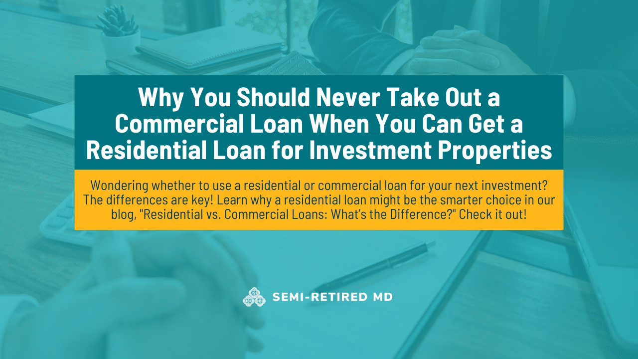 Image displaying a blog post titled "Why You Should Never Take Out a Commercial Loan When You Can Get a Residential Loan for Investment Properties" by Semi-Retired MD.
