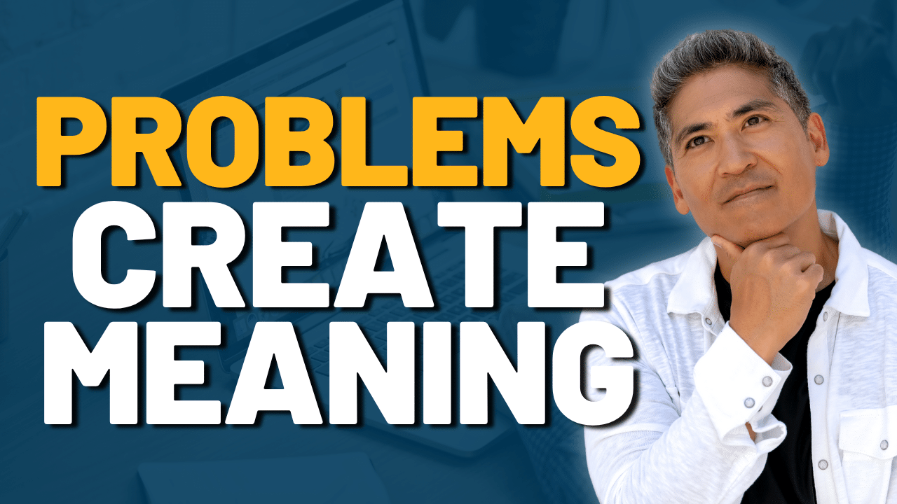 A man in a white shirt looks thoughtful beside large text that reads "Problems Create Meaning" on a blue background.