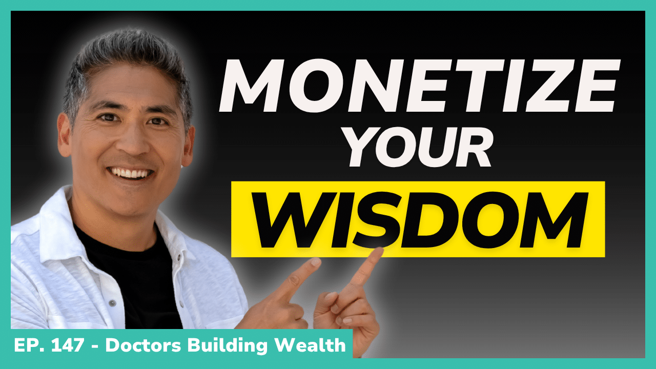 A man smiles and points at bold text that reads "Monetize Your Wisdom." Text at the bottom says "EP. 147 - Doctors Building Wealth.