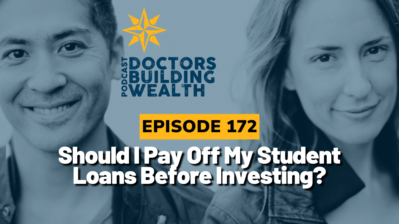 Podcast cover for "Doctors Building Wealth," episode 172, titled "Should I Pay Off My Student Loans Before Investing?" featuring two people in the background and exploring whether to invest in real estate or pay off student debt first.