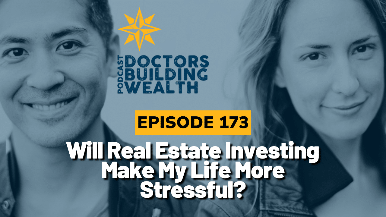 Two people smiling next to the text: "Doctors Building Wealth Podcast Episode 173: Will investing in real estate make my life more stressful?.