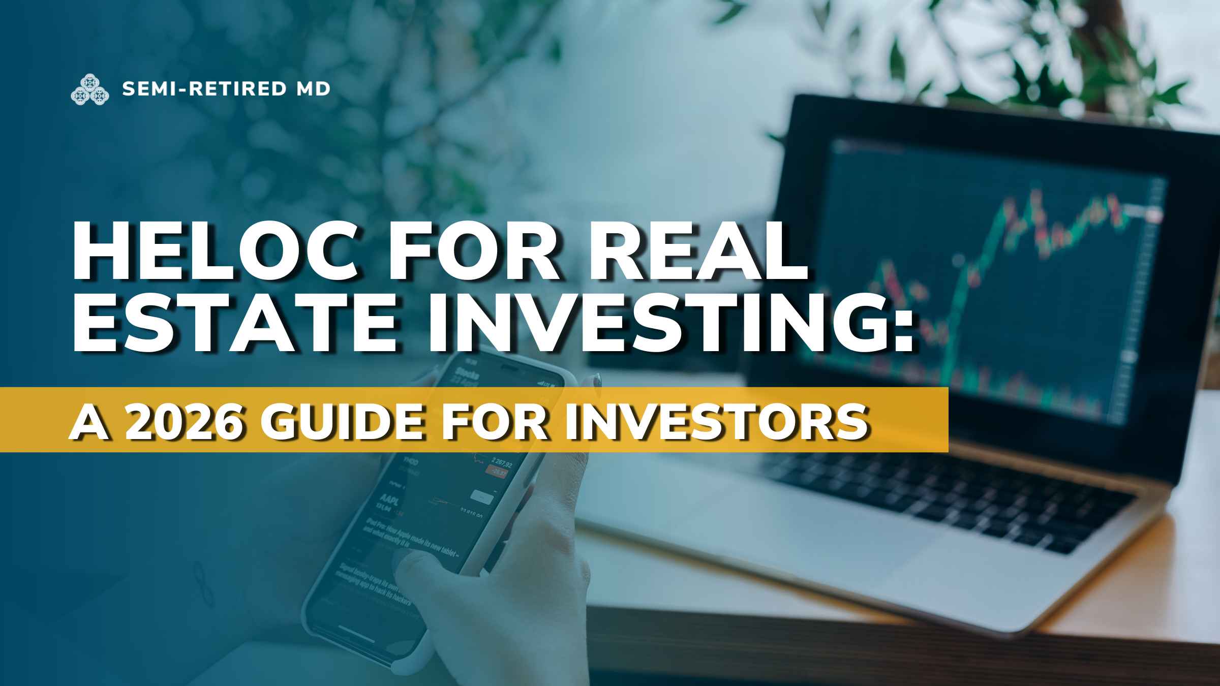 A person uses a smartphone in front of a laptop displaying a stock chart, with text: "HELOC for Real Estate Investing: A 2026 Guide for Investors." Explore how HELOC for real estate investing can boost your portfolio.