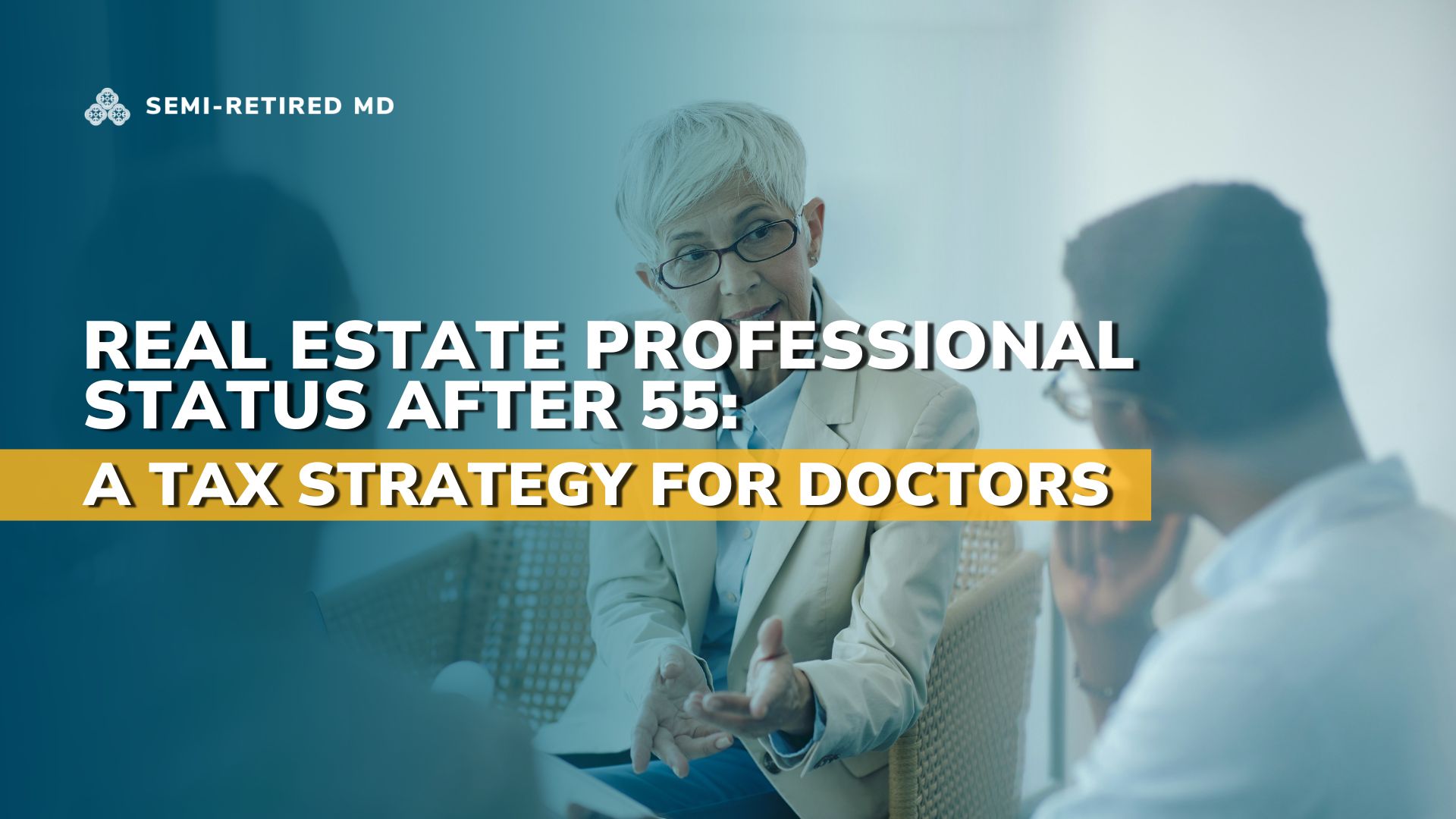 An older woman speaks to a man in a professional setting. Text reads: “Real Estate Professional Status After 55: A Tax Strategy for Doctors.”.