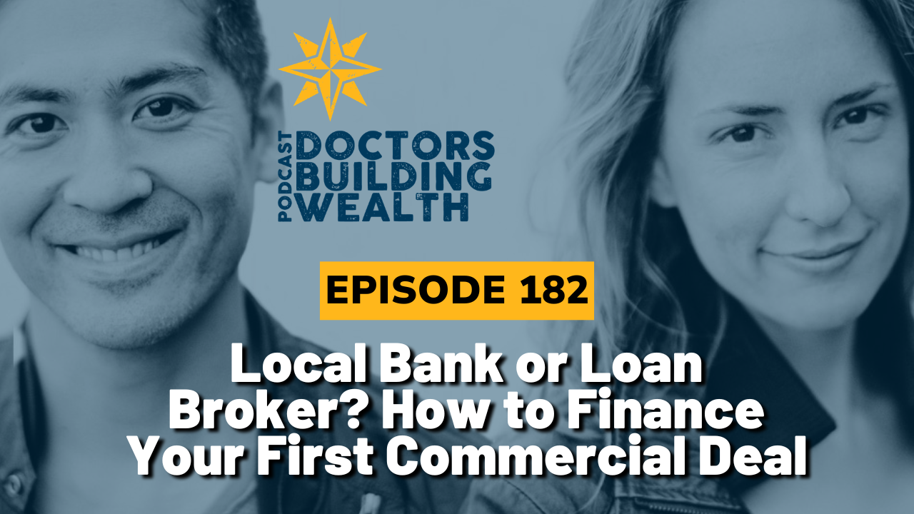 Podcast cover for "Doctors Building Wealth" episode 182, "Local Bank or Loan Broker? How to Finance Your First Commercial Real Estate Deal," featuring two people and the podcast logo.